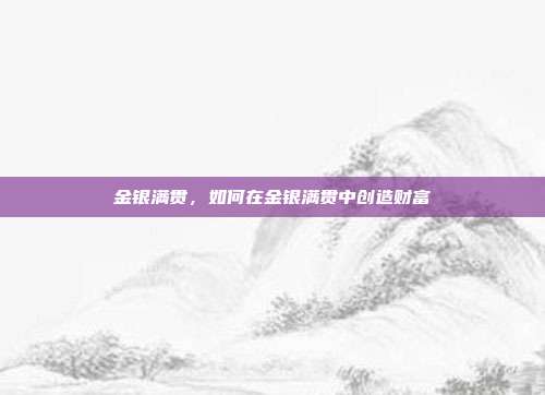 金银满贯，如何在金银满贯中创造财富