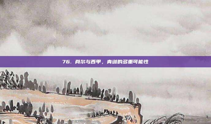 76. 肖尔与西甲，青训的多重可能性