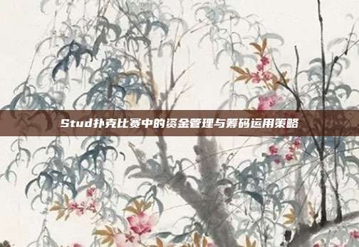 Stud扑克比赛中的资金管理与筹码运用策略