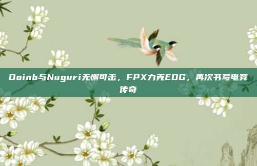 Doinb与Nuguri无懈可击，FPX力克EDG，再次书写电竞传奇